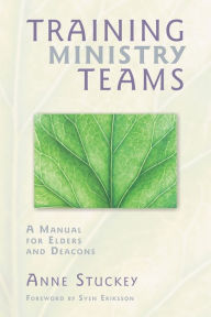 Title: Training Ministry Teams: A Manual for Elders and Deacons, Author: Anne Stuckey