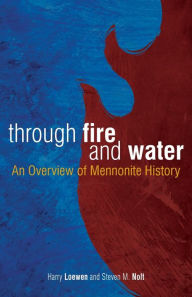 Title: Through Fire and Water: An Overview of Mennonite History, Author: Steven M. Nolt