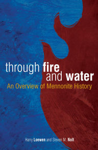 Title: Through Fire and Water: An Overview of Mennonite History, Author: Steven M. Nolt