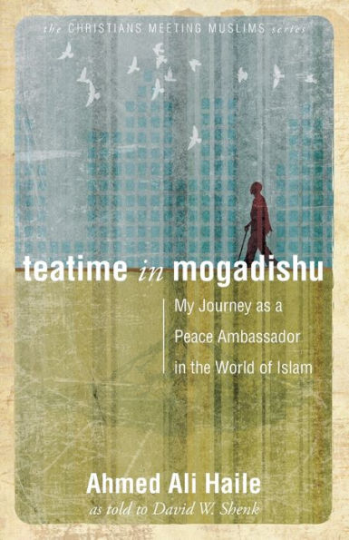 Teatime in Mogadishu: My Journey as a Peace Ambassador in the World of Islam