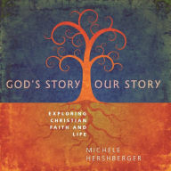 Title: God's Story, Our Story: Exploring Christian Faith and Life, Author: Michele Hershberger