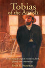 Tobias of the Amish: A True Story of Tangled Strands in Faith, Family, and Community