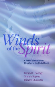 Title: Winds of the Spirit: A Profile of Anabaptist Churches in the Global South, Author: Conrad Kanagy