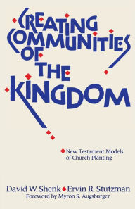 Title: Creating Communities of the Kingdom: New Testament Models of Church Planting, Author: David W. Shenk