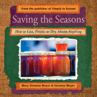 Title: Saving the Seasons: How to Can, Freeze, or Dry Almost Anything, Author: Mary Clemens Meyer