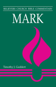 Title: Mark: Believers Church Bible Commentary, Author: Timothy J. Geddert