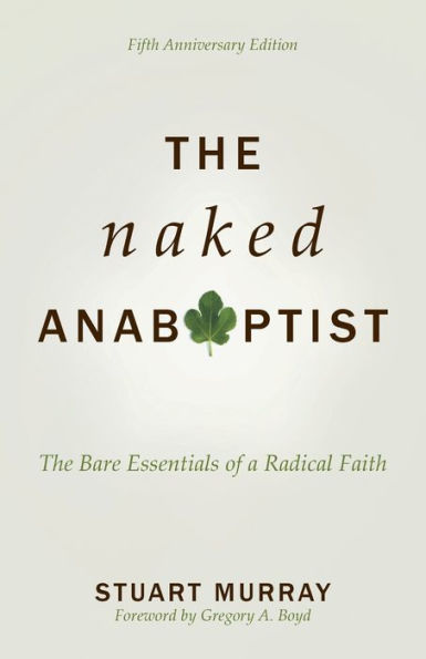 The Naked Anabaptist: The Bare Essentials of a Radical Faith