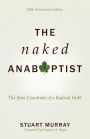 The Naked Anabaptist: The Bare Essentials of a Radical Faith