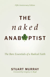 Title: The Naked Anabaptist: The Bare Essentials of a Radical Faith, Author: Stuart Murray