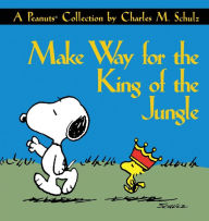 Title: Make Way for the King of the Jungle: A Peanuts Collection, Author: Charles M. Schulz