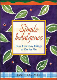 Title: Simple Indulgence: Easy, Everyday Things to Do for Me, Author: Janer Eastman