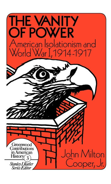 The Vanity of Power: American Isolationism and the First World War, 1914-1917