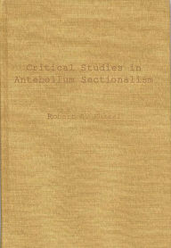 Title: Critical Studies in Antebellum Sectionalism: Essays in American Political and Economic History, Author: Robert Russel