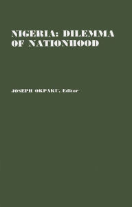 Title: Nigeria: Dilemma of Nationhood; An African Analysis of the Biafran Conflict, Author: Joseph Okpaku