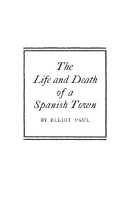 Title: The Life and Death of a Spanish Town, Author: Robert N. Greene