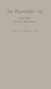 Title: The Playwright's Art: Stage, Radio, Television, Motion Pictures, Author: Roger M. Busfield