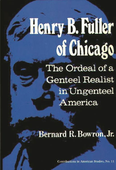 Henry B. Fuller of Chicago: The Ordeal of a Genteel Realist in Ungenteel America