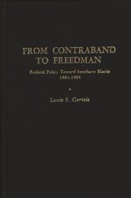 Title: From Contraband to Freedman: Federal Policy toward Southern Blacks, 1861-1865, Author: Louis Gerteis