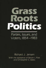 Title: Grass Roots Politics: Parties, Issues, and Voters, 1854-1983, Author: Richard Jensen