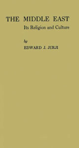 Title: The Middle East: Its Religion and Culture, Author: Edward J. Jurji