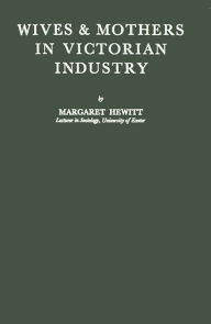 Title: Wives and Mothers in Victorian Industry, Author: Roger Hewitt