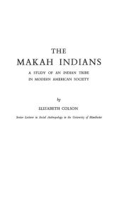 Title: nhe Makah Indians: A Study of an Indian Tribe in Modern American Society, Author: Bloomsbury Academic