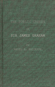 Title: The Public Career of Sir James Graham, Author: Joyce Wightman