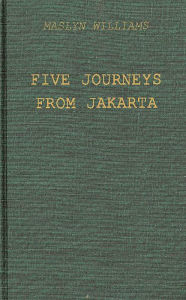 Title: Five Journeys from Jakarta: Inside Sukarno's Indonesia, Author: Bloomsbury Academic
