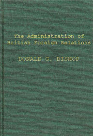 Title: The Administration of British Foreign Relations, Author: Bloomsbury Academic