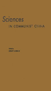 Title: Sciences in Communist China: A Symposium Presented at the New York Meeting of the American Association for the Advancement of Science, December 26-27, 1960, Author: Bloomsbury Academic