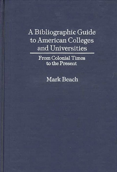 A Bibliographic Guide to American Colleges and Universities: From Colonial Times to the Present