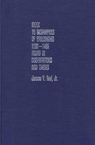 Title: Index to Biographies of Englishmen, 1000-1485, Found in Dissertations and Theses, Author: Jerome Reel