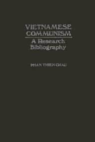 Title: Vietnamese Communism: A Research Bibliography, Author: Chau Phan