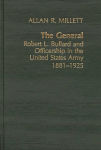 Alternative view 1 of The General: Robert L. Bullard and Officership in the United States Army, 1881-1925