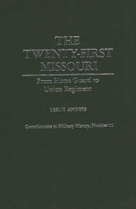 Title: The Twenty-first Missouri: From Home Guard to Union Regiment, Author: Leslie Anders