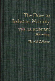 Title: The Drive to Industrial Maturity: The U.S. Economy, 1860-1914, Author: Harold Vatter