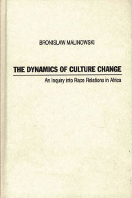 Title: The Dynamics of Culture Change: An Inquiry into Race Relations in Africa, Author: Bloomsbury Academic