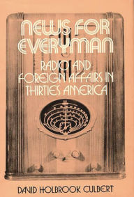 Title: News for Everyman: Radio and Foreign Affairs in Thirties America, Author: David H. Culbert