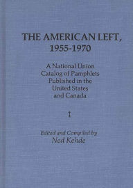 Title: The American Left, 1955-1970: A National Union Catalog of Pamphlets Published in the United States and Canada, Author: Ned Kehde