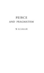 Title: Peirce and Pragmatism, Author: W B. Gallie