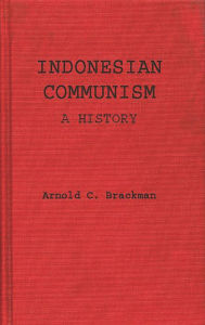 Title: Indonesian Communism: A History, Author: Arnold Brackman