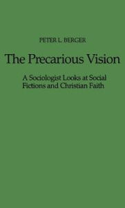 Title: The Precarious Vision: A Sociologist Looks at Social Fictions and Christian Faith, Author: Bloomsbury Academic