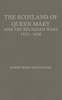 The Scotland of Queen Mary and the Religious Wars, 1513-1638