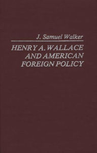Title: Henry A. Wallace and American Foreign Policy, Author: J. Samuel Walker
