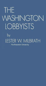 Title: The Washington Lobbyists, Author: Lester Milbath