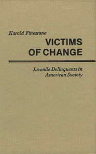 Title: Victims of Change: Juvenile Delinquents in American Society, Author: Harold Finestone