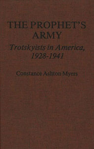 Title: The Prophet's Army: Trotskyists in America, 1928-1941, Author: Constance Ashton Myers