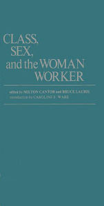 Title: Class, Sex, and the Woman Worker, Author: Milton Cantor