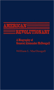 Title: American Revolutionary: A Biography of General Alexander McDougall, Author: William Macdougall