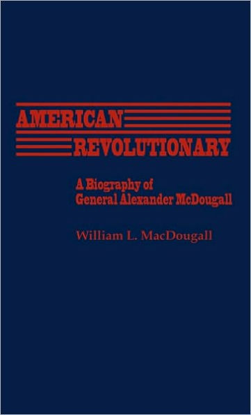 American Revolutionary: A Biography of General Alexander McDougall